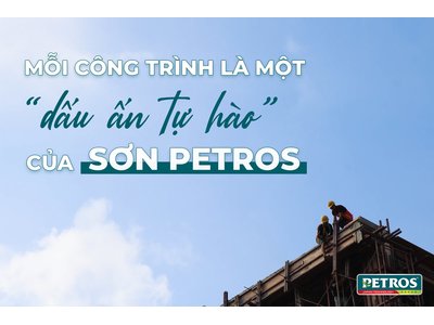 Mỗi công trình là một "Dấu ấn tự hào" của Sơn Petros